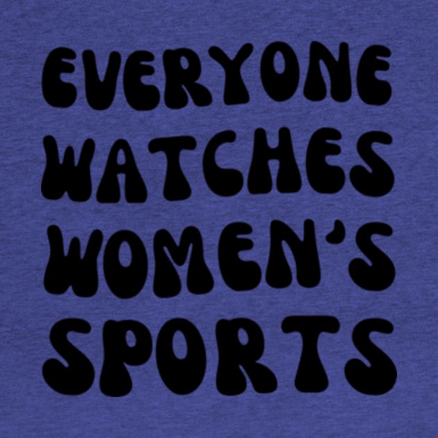 (V16) EVERYONE WATCHES WOMEN'S SPORTS by TreSiameseTee